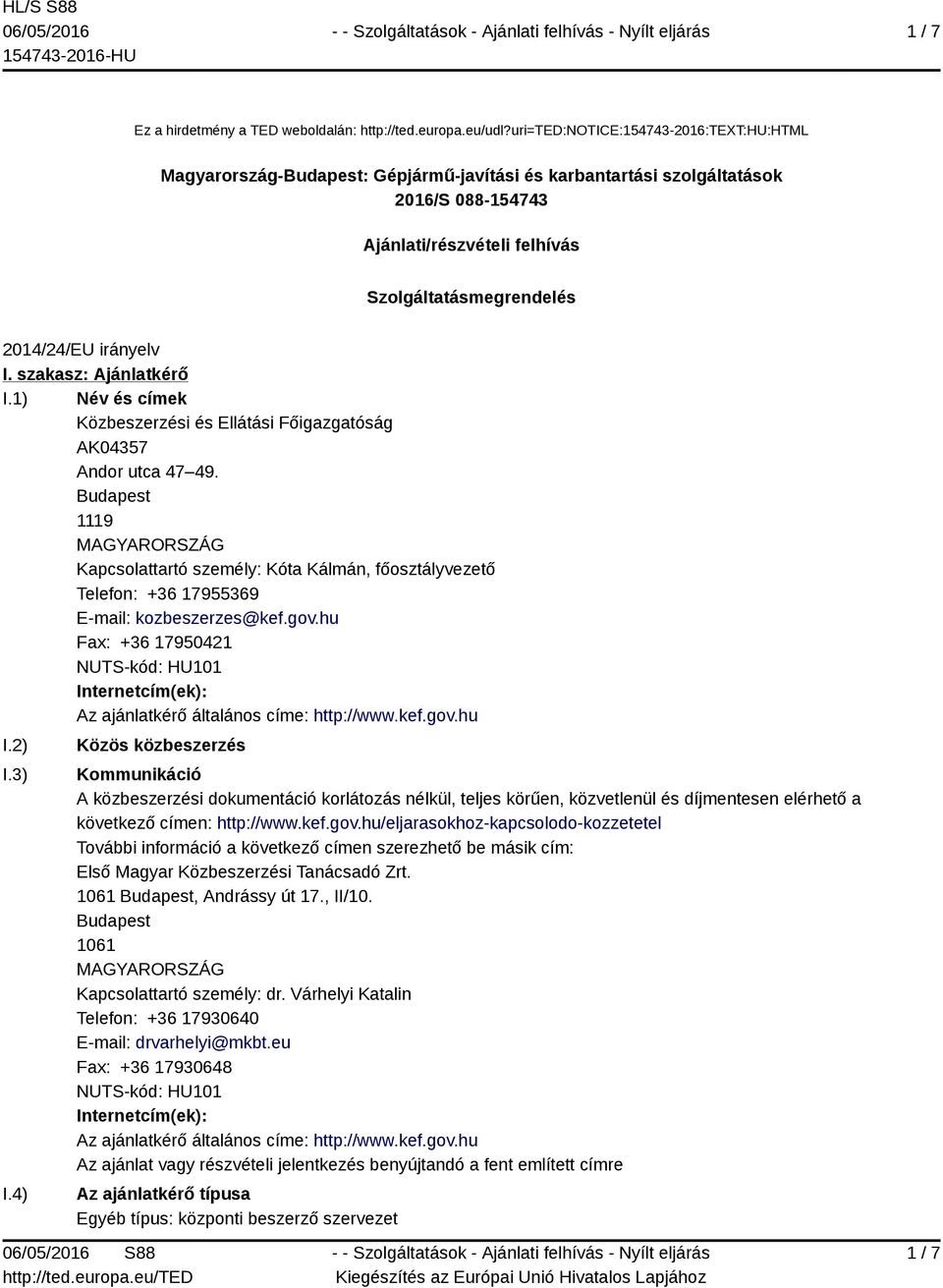 szakasz: Ajánlatkérő I.1) Név és címek Közbeszerzési és Ellátási Főigazgatóság AK04357 Andor utca 47 49.