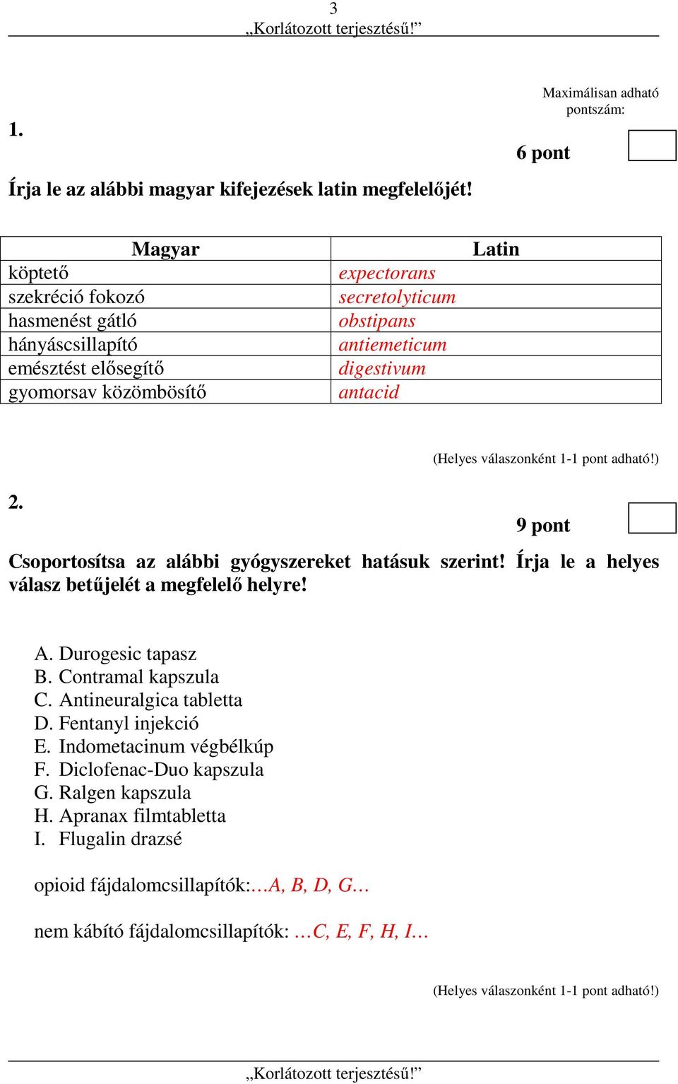 obstipans antiemeticum digestivum antacid Latin 2. 9 pont Csoportosítsa az alábbi gyógyszereket hatásuk szerint! Írja le a helyes válasz betűjelét a megfelelő helyre! A.