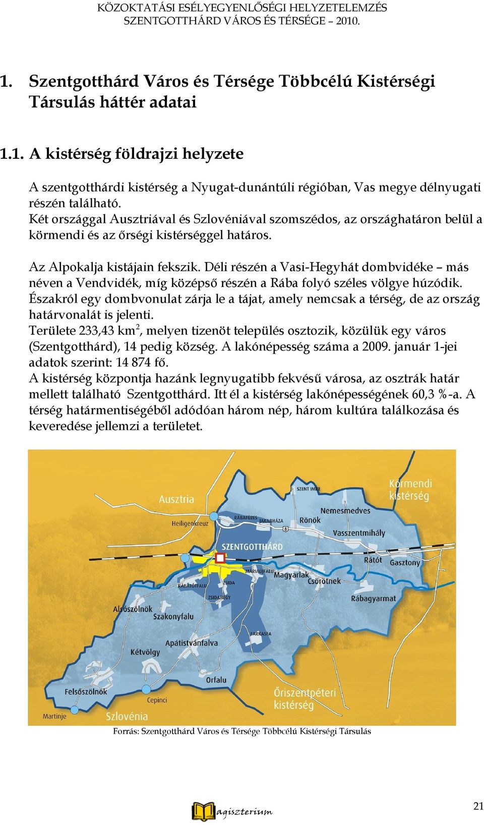 Déli részén a Vasi-Hegyhát dombvidéke más néven a Vendvidék, míg középső részén a Rába folyó széles völgye húzódik.