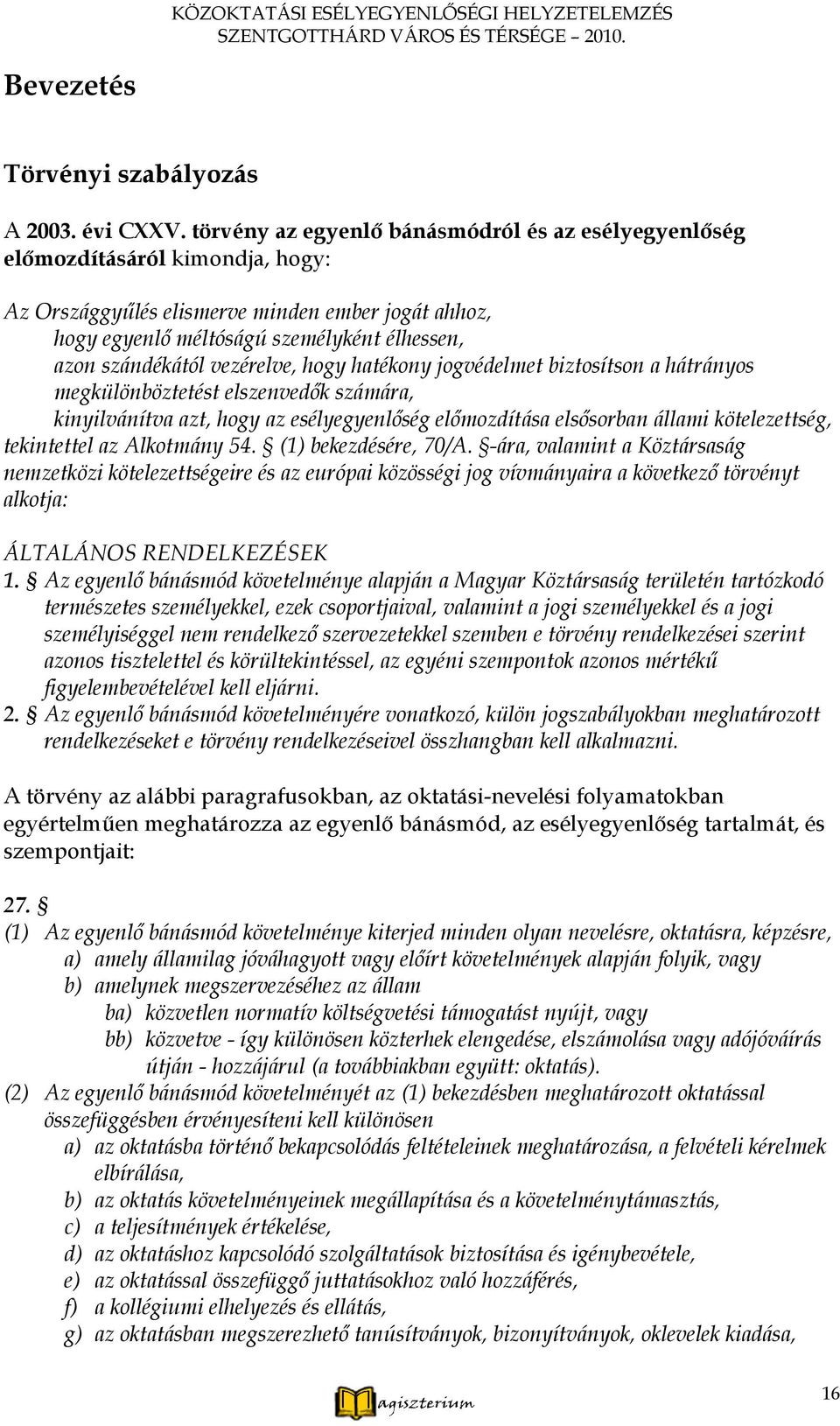 vezérelve, hogy hatékony jogvédelmet biztosítson a hátrányos megkülönböztetést elszenvedők számára, kinyilvánítva azt, hogy az esélyegyenlőség előmozdítása elsősorban állami kötelezettség,