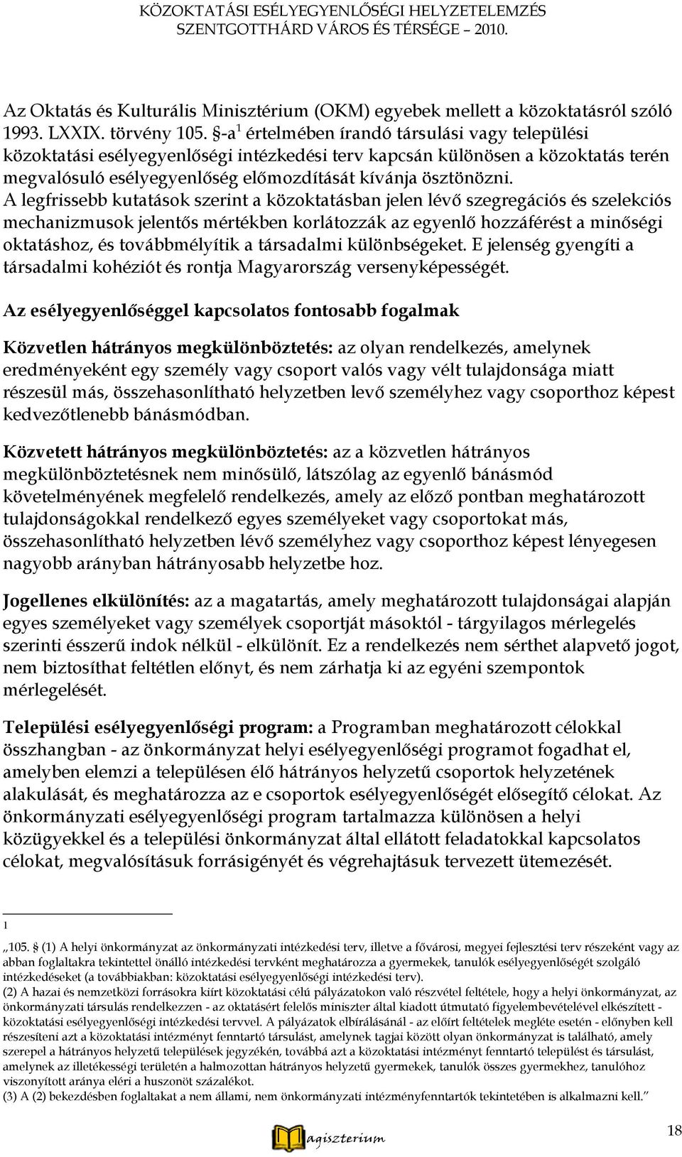 A legfrissebb kutatások szerint a közoktatásban jelen lévő szegregációs és szelekciós mechanizmusok jelentős mértékben korlátozzák az egyenlő hozzáférést a minőségi oktatáshoz, és továbbmélyítik a