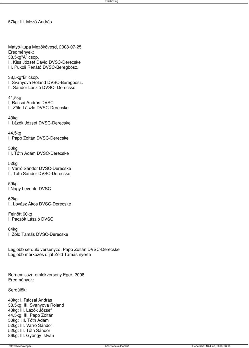 Tóth Ádám DVSC-Derecske 52kg I. Varró Sándor DVSC-Derecske II. Tóth Sándor DVSC-Derecske 59kg I.Nagy Levente DVSC 62kg II. Lovász Ákos DVSC-Derecske Felnõtt 60kg I. Paczók László DVSC 64kg I.