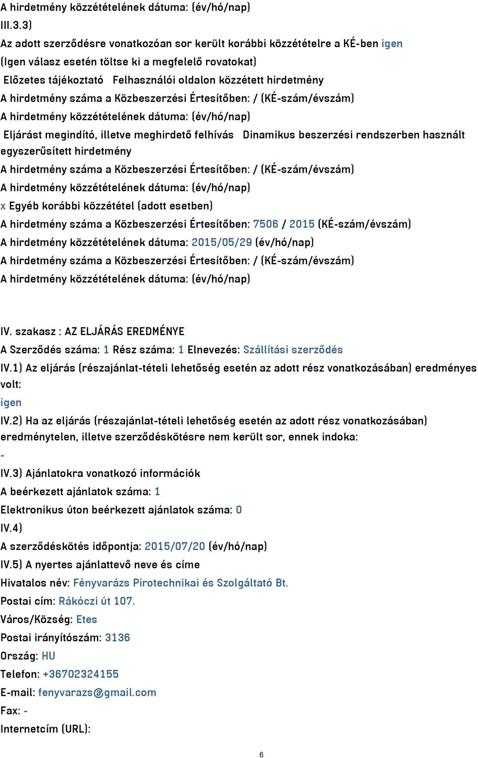 hirdetmény száma a Közbeszerzési Értesítőben: / (KÉszám/évszám) Eljárást megindító, illetve meghirdető felhívás Dinamikus beszerzési rendszerben használt egyszerűsített hirdetmény A hirdetmény száma