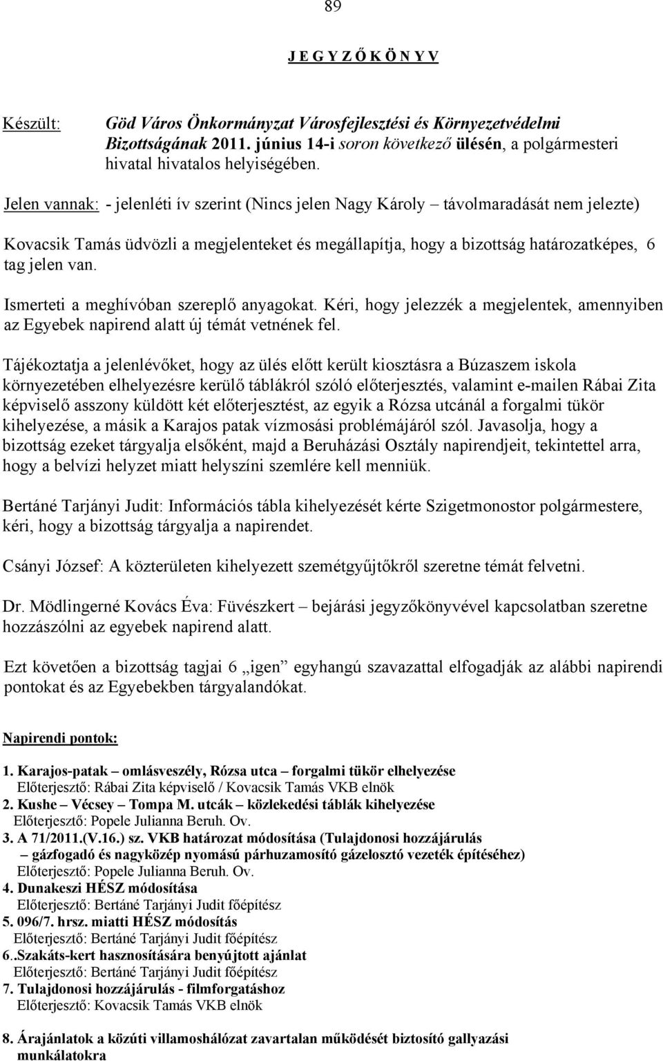 Ismerteti a meghívóban szereplő anyagokat. Kéri, hogy jelezzék a megjelentek, amennyiben az Egyebek napirend alatt új témát vetnének fel.