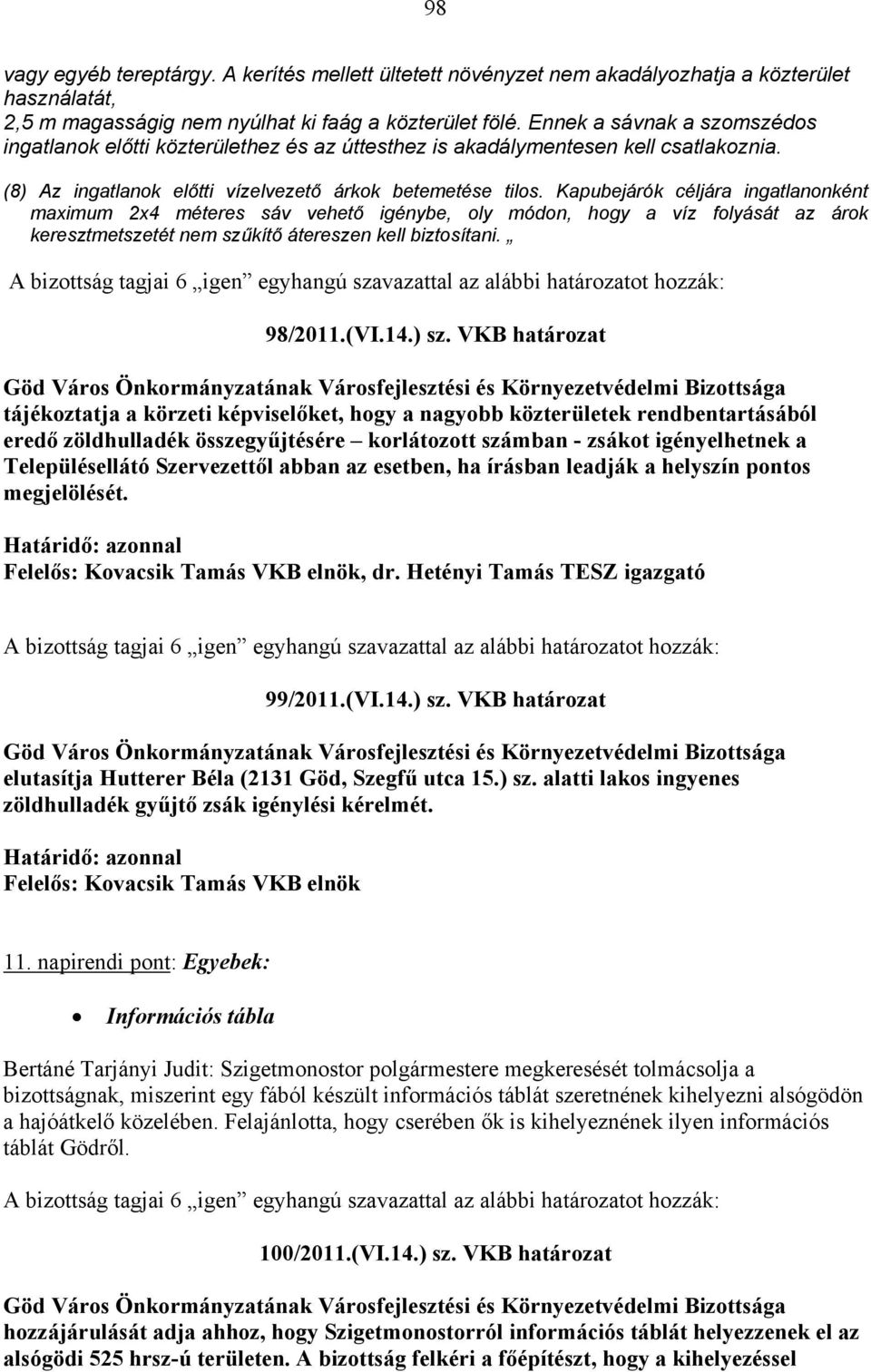 Kapubejárók céljára ingatlanonként maximum 2x4 méteres sáv vehető igénybe, oly módon, hogy a víz folyását az árok keresztmetszetét nem szűkítő átereszen kell biztosítani.