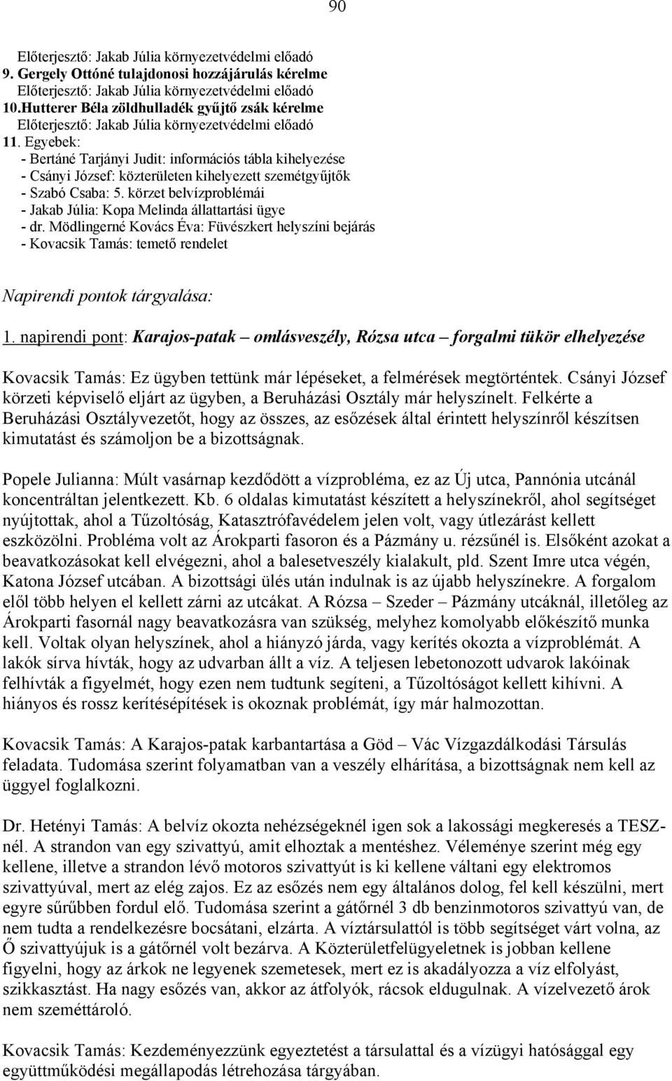 Egyebek: - Bertáné Tarjányi Judit: információs tábla kihelyezése - Csányi József: közterületen kihelyezett szemétgyűjtők - Szabó Csaba: 5.