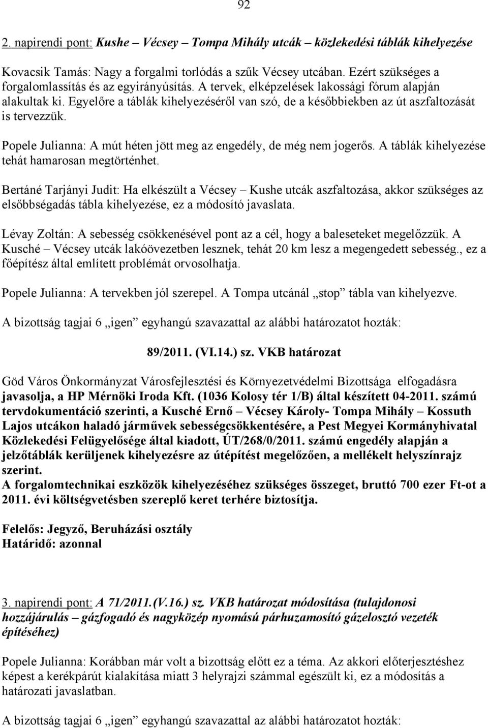 Egyelőre a táblák kihelyezéséről van szó, de a későbbiekben az út aszfaltozását is tervezzük. Popele Julianna: A mút héten jött meg az engedély, de még nem jogerős.