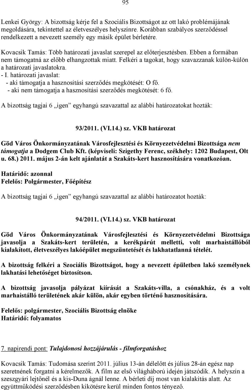 Ebben a formában nem támogatná az előbb elhangzottak miatt. Felkéri a tagokat, hogy szavazzanak külön-külön a határozati javaslatokra. - I.