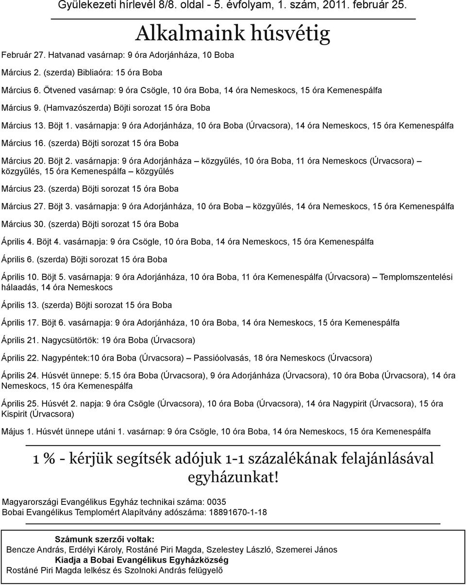 vasárnapja: 9 óra Adorjánháza, 10 óra Boba (Úrvacsora), 14 óra Nemeskocs, 15 óra Kemenespálfa Március 16. (szerda) Böjti sorozat 15 óra Boba Március 20. Böjt 2.