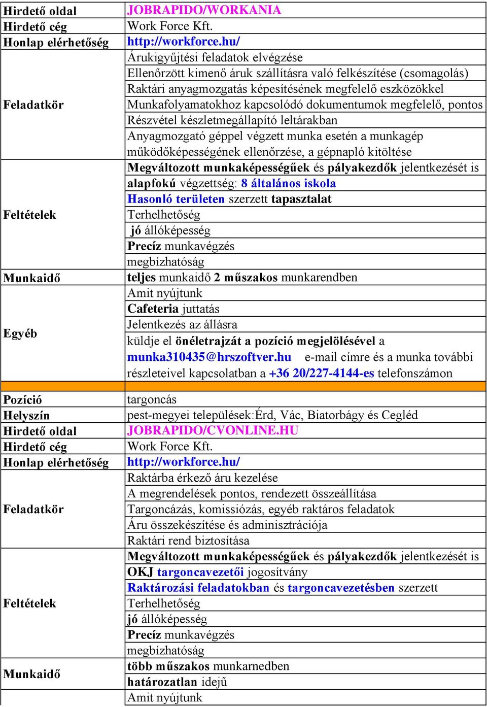 Megváltozott munkaképességűek és pályakezdők jelentkezését is alapfokú végzettség: 8 általános iskola Hasonló területen szerzett tapasztalat Terhelhetőség jó állóképesség megbízhatóság teljes