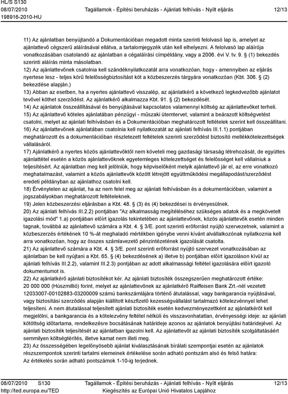 12) Az ajánlattevőnek csatolnia kell szándéknyilatkozatát arra vonatkozóan, hogy - amennyiben az eljárás nyertese lesz - teljes körű felelősségbiztosítást köt a közbeszerzés tárgyára vonatkozóan (Kbt.