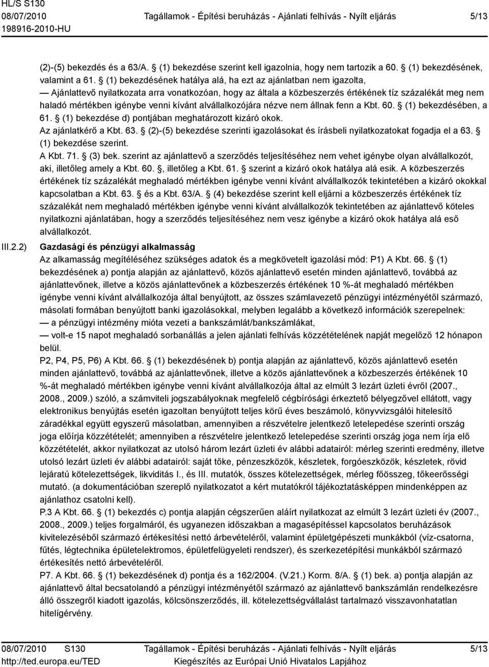 venni kívánt alvállalkozójára nézve nem állnak fenn a Kbt. 60. (1) bekezdésében, a 61. (1) bekezdése d) pontjában meghatározott kizáró okok. Az ajánlatkérő a Kbt. 63.