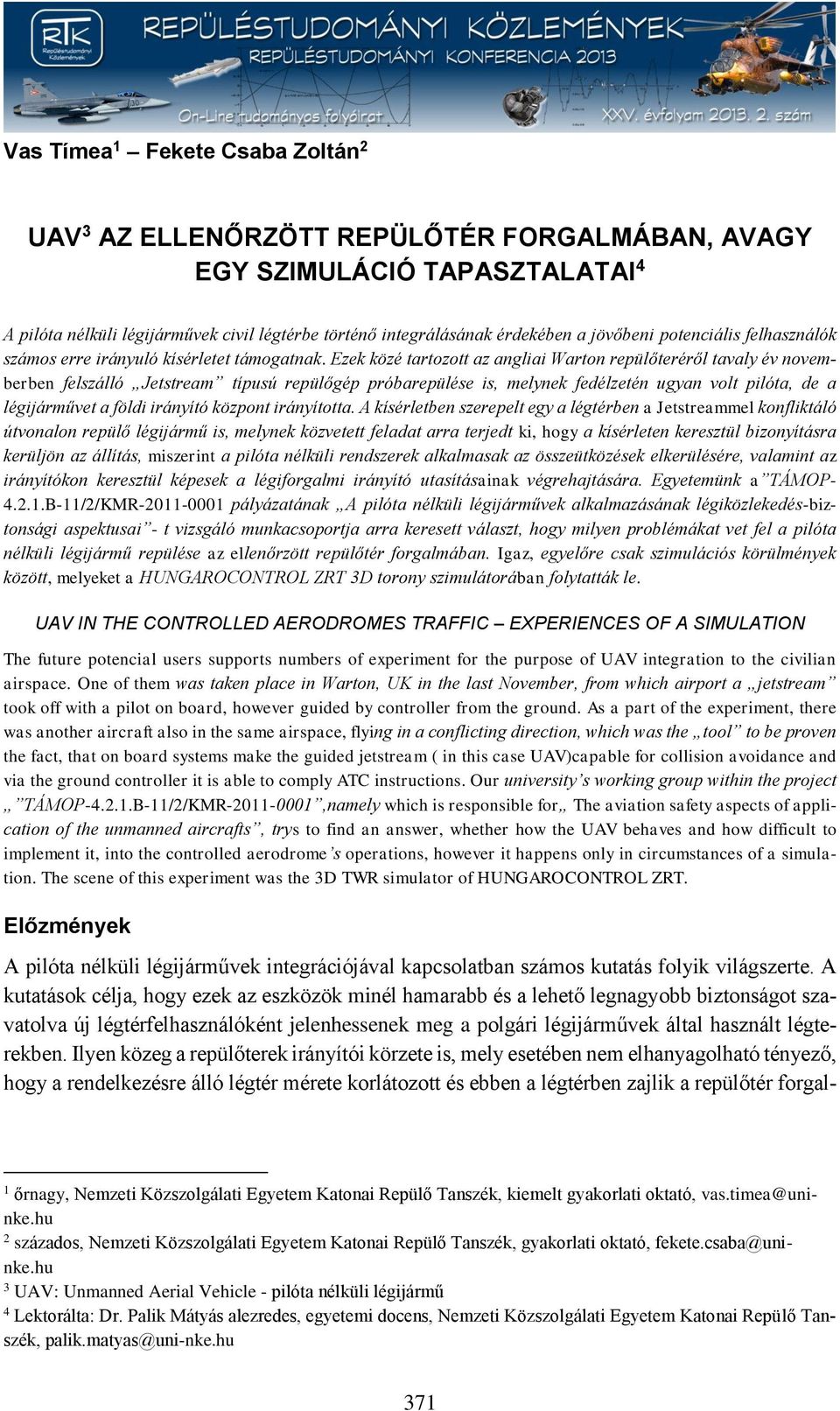 Ezek közé tartozott az angliai Warton repülőteréről tavaly év novemberben felszálló Jetstream típusú repülőgép próbarepülése is, melynek fedélzetén ugyan volt pilóta, de a légijárművet a földi