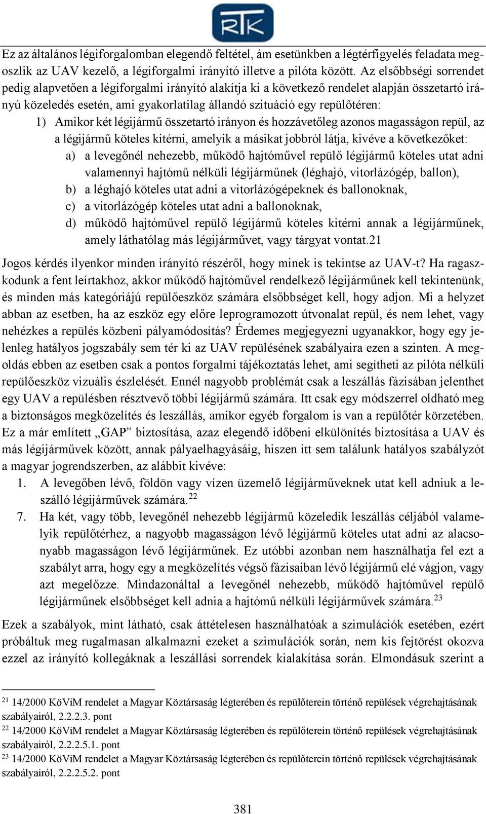 Amikor két légijármű összetartó irányon és hozzávetőleg azonos magasságon repül, az a légijármű köteles kitérni, amelyik a másikat jobbról látja, kivéve a következőket: a) a levegőnél nehezebb,