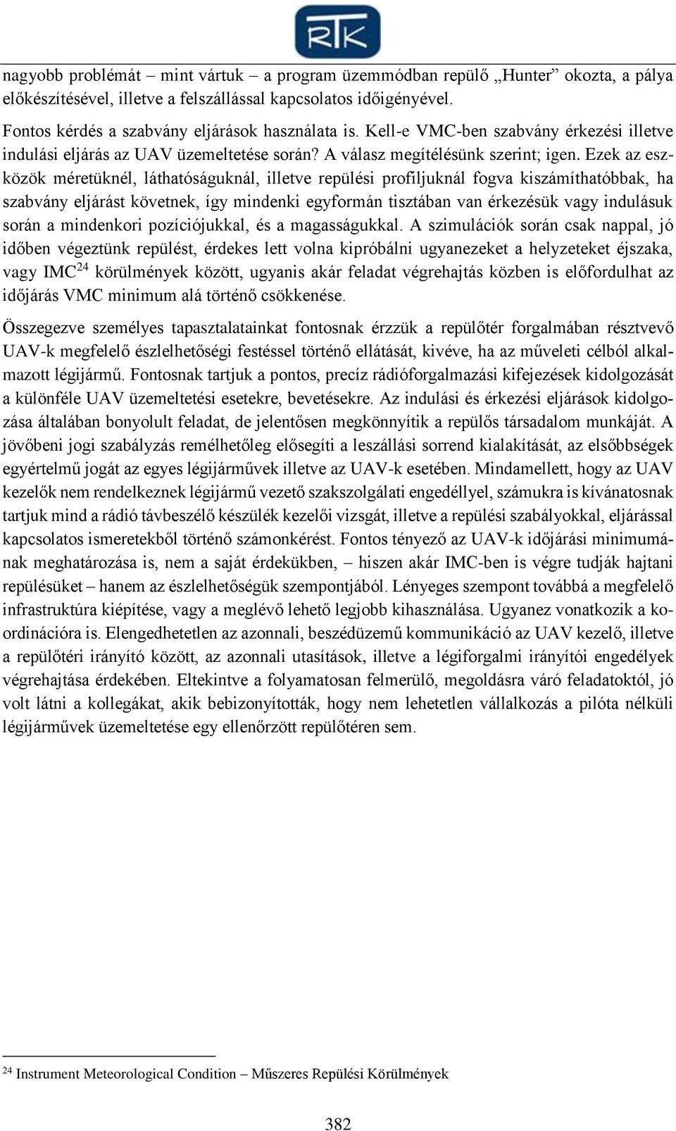 Ezek az eszközök méretüknél, láthatóságuknál, illetve repülési profiljuknál fogva kiszámíthatóbbak, ha szabvány eljárást követnek, így mindenki egyformán tisztában van érkezésük vagy indulásuk során