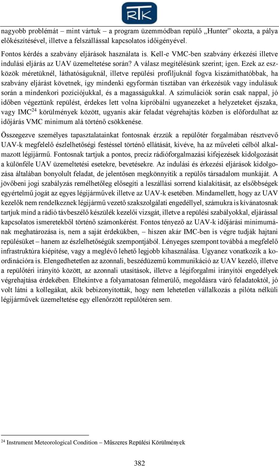 Ezek az eszközök méretüknél, láthatóságuknál, illetve repülési profiljuknál fogva kiszámíthatóbbak, ha szabvány eljárást követnek, így mindenki egyformán tisztában van érkezésük vagy indulásuk során