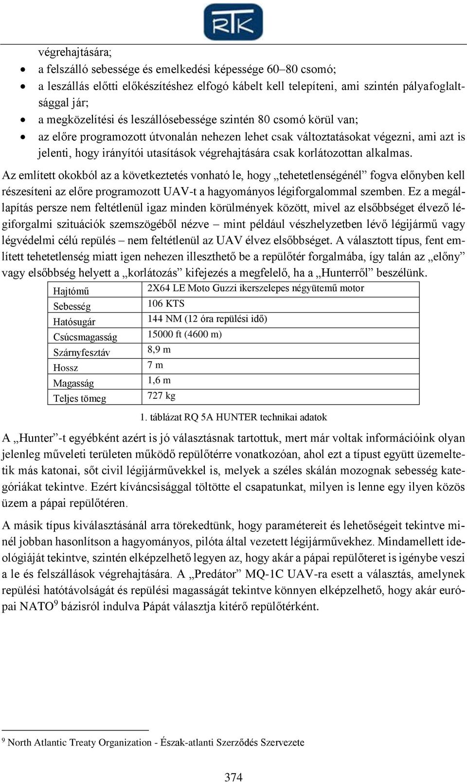 korlátozottan alkalmas. Az említett okokból az a következtetés vonható le, hogy tehetetlenségénél fogva előnyben kell részesíteni az előre programozott UAV-t a hagyományos légiforgalommal szemben.