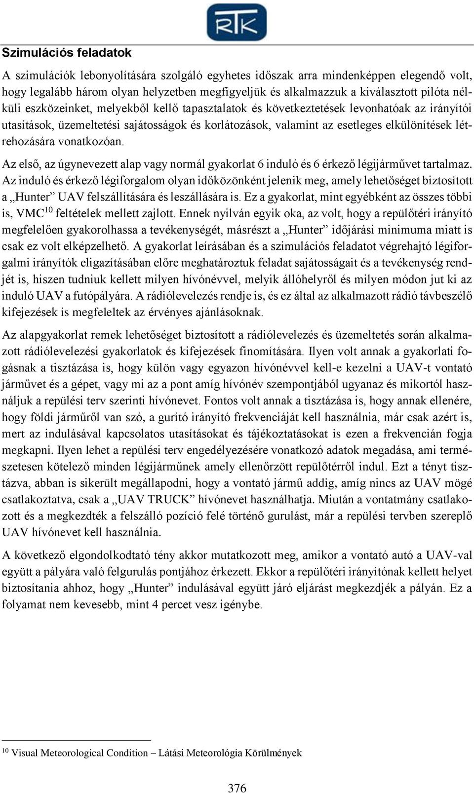 létrehozására vonatkozóan. Az első, az úgynevezett alap vagy normál gyakorlat 6 induló és 6 érkező légijárművet tartalmaz.