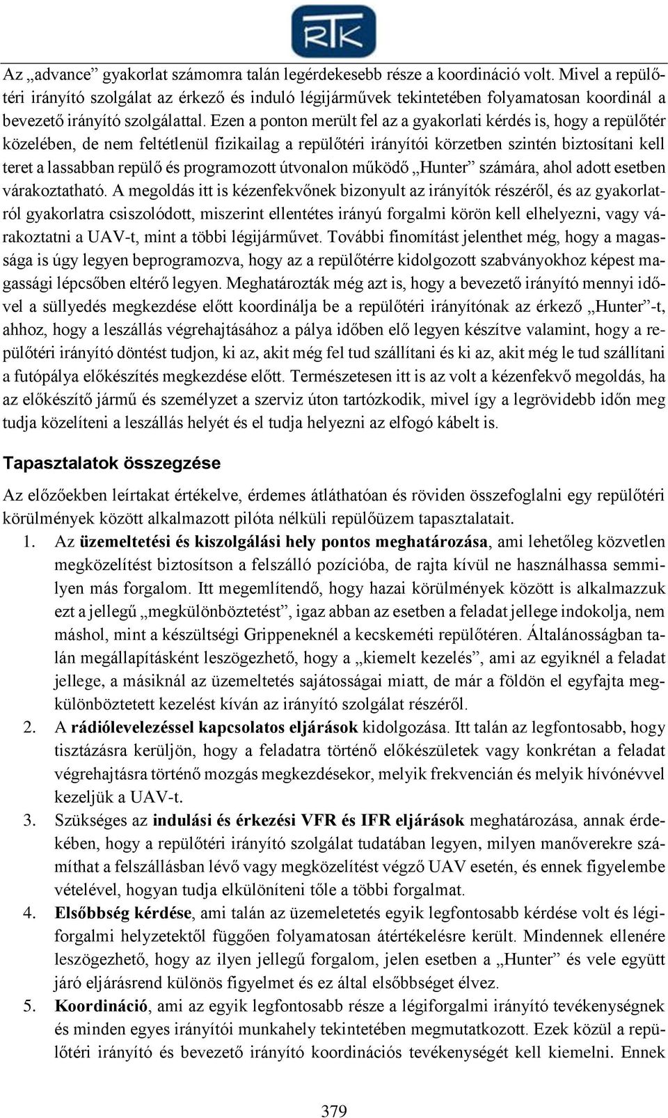 Ezen a ponton merült fel az a gyakorlati kérdés is, hogy a repülőtér közelében, de nem feltétlenül fizikailag a repülőtéri irányítói körzetben szintén biztosítani kell teret a lassabban repülő és