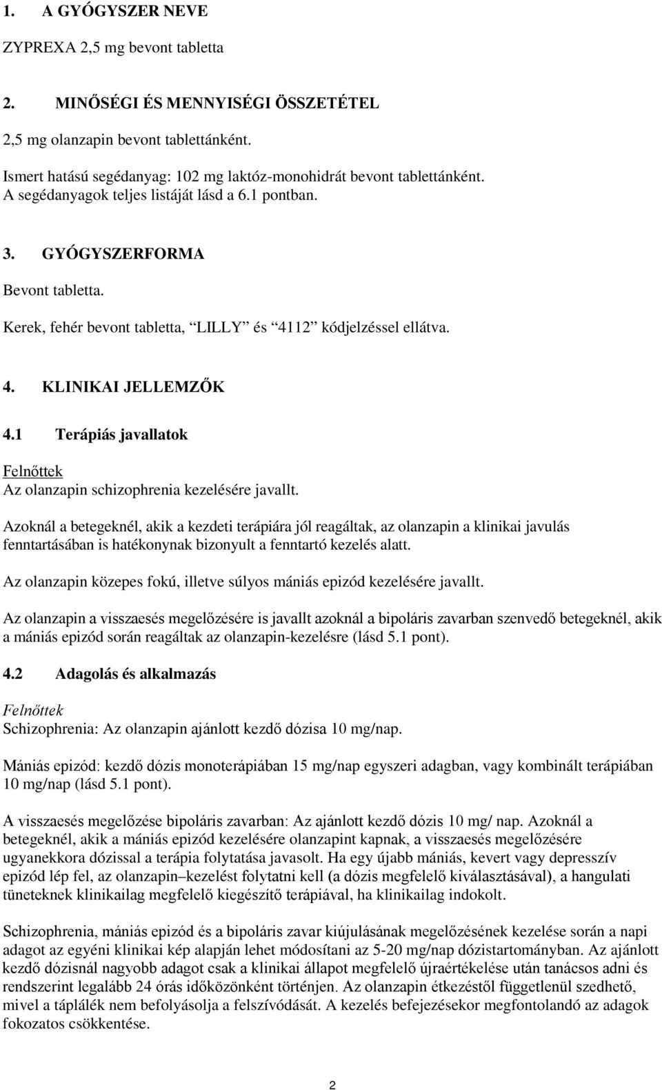 1 Terápiás javallatok Felnőttek Az olanzapin schizophrenia kezelésére javallt.
