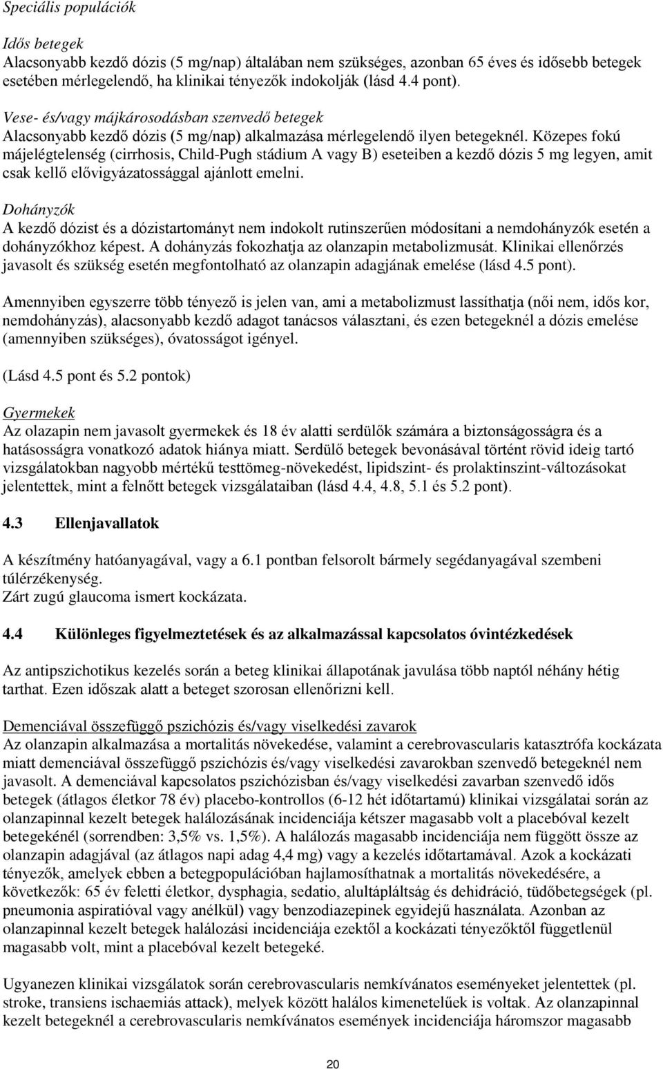 Közepes fokú májelégtelenség (cirrhosis, Child-Pugh stádium A vagy B) eseteiben a kezdő dózis 5 mg legyen, amit csak kellő elővigyázatossággal ajánlott emelni.