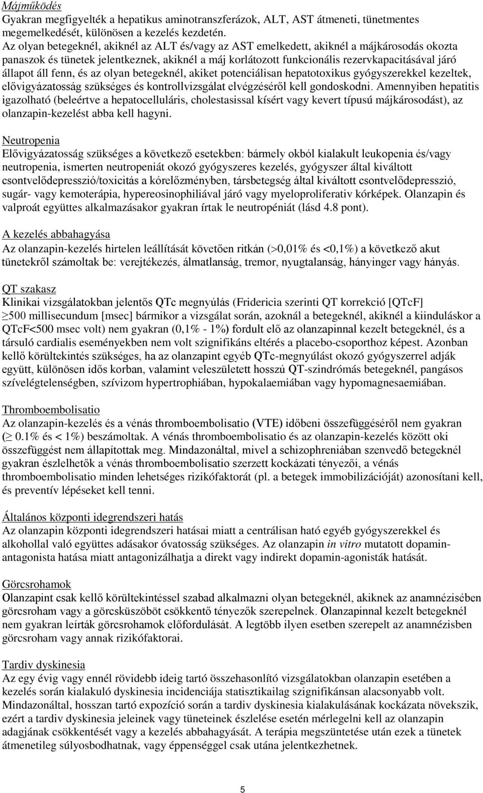 áll fenn, és az olyan betegeknél, akiket potenciálisan hepatotoxikus gyógyszerekkel kezeltek, elővigyázatosság szükséges és kontrollvizsgálat elvégzéséről kell gondoskodni.
