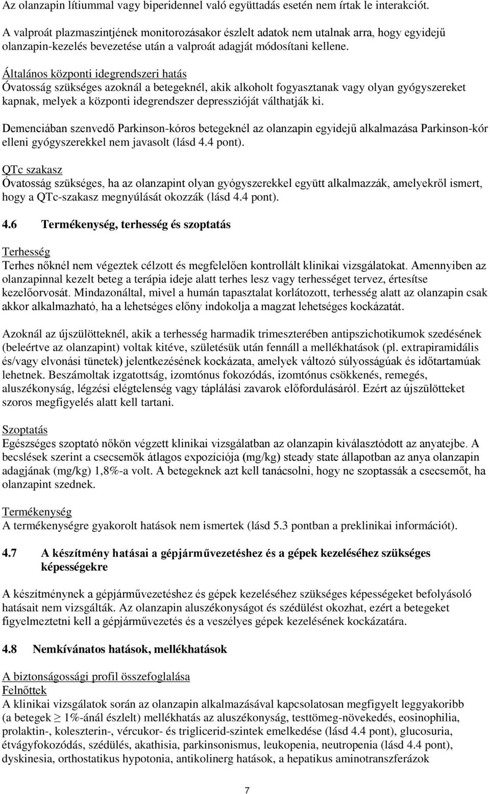 Általános központi idegrendszeri hatás Óvatosság szükséges azoknál a betegeknél, akik alkoholt fogyasztanak vagy olyan gyógyszereket kapnak, melyek a központi idegrendszer depresszióját válthatják ki.