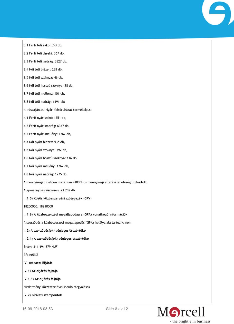 3 Férfi nyári mellény: 1267 db, 4.4 Női nyári blézer: 535 db, 4.5 Női nyári szoknya: 392 db, 4.6 Női nyári hosszú szoknya: 116 db, 4.7 Női nyári mellény: 1262 db, 4.8 Női nyári nadrág: 1775 db.