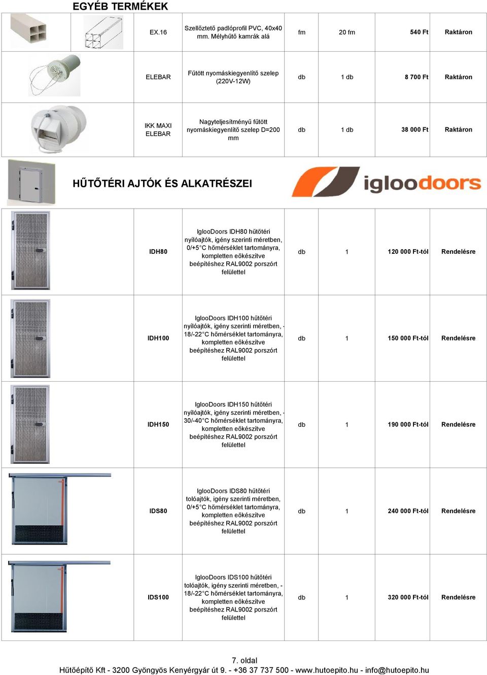 1 db 38 000 Ft Raktáron HŰTŐTÉRI AJTÓK ÉS ALKATRÉSZEI IDH80 IglooDoors IDH80 hűtőtéri nyílóajtók, igény szerinti méretben, 0/+5 C hőmérséklet tartományra, beépítéshez porszórt db 1 120 000 Ft-tól