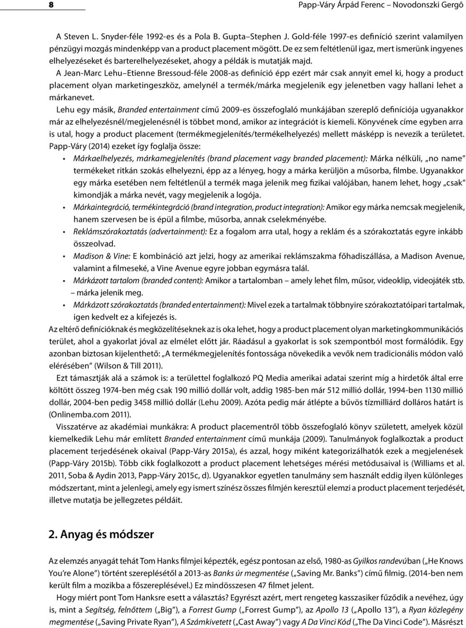 De ez sem feltétlenül igaz, mert ismerünk ingyenes elhelyezéseket és barterelhelyezéseket, ahogy a példák is mutatják majd.