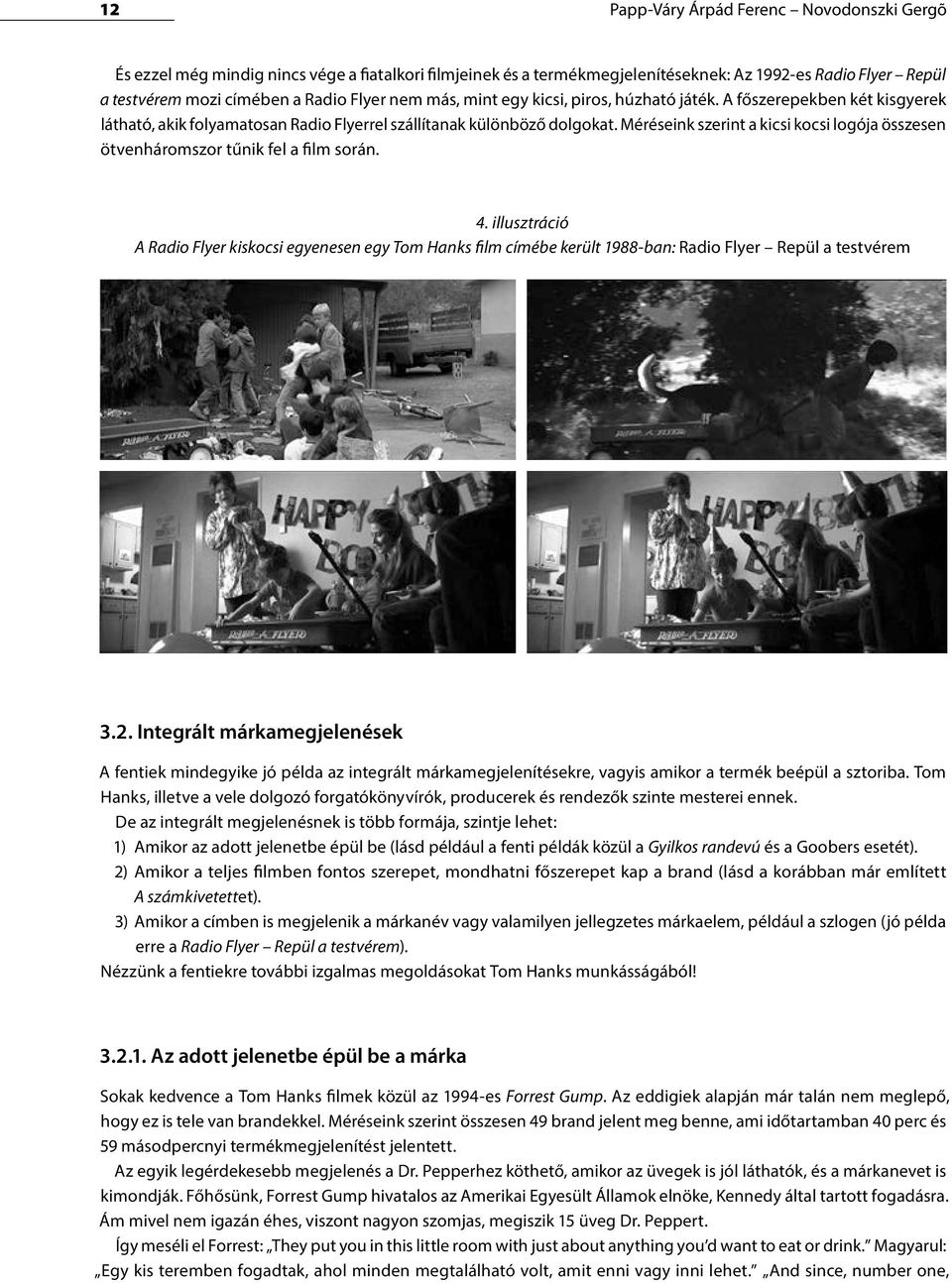 Méréseink szerint a kicsi kocsi logója összesen ötvenháromszor tűnik fel a film során. 4.
