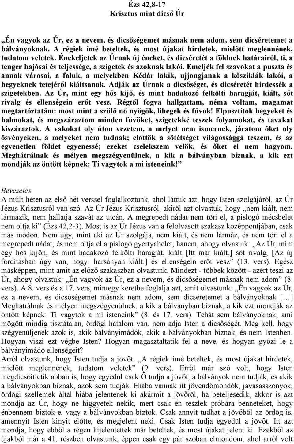 Énekeljetek az Úrnak új éneket, és dicséretét a földnek határairól, ti, a tenger hajósai és teljessége, a szigetek és azoknak lakói.