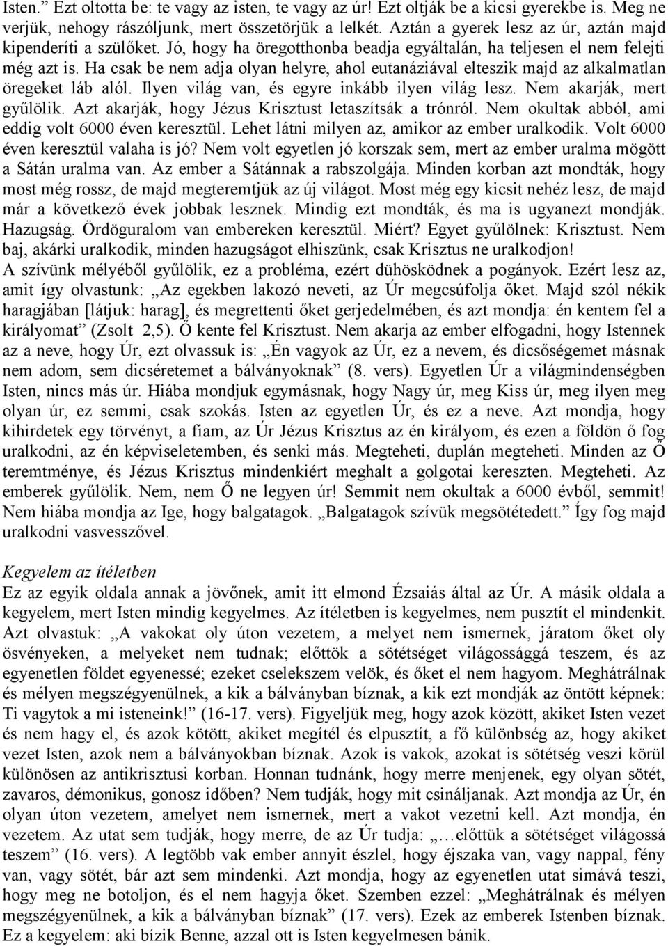 Ha csak be nem adja olyan helyre, ahol eutanáziával elteszik majd az alkalmatlan öregeket láb alól. Ilyen világ van, és egyre inkább ilyen világ lesz. Nem akarják, mert gyűlölik.
