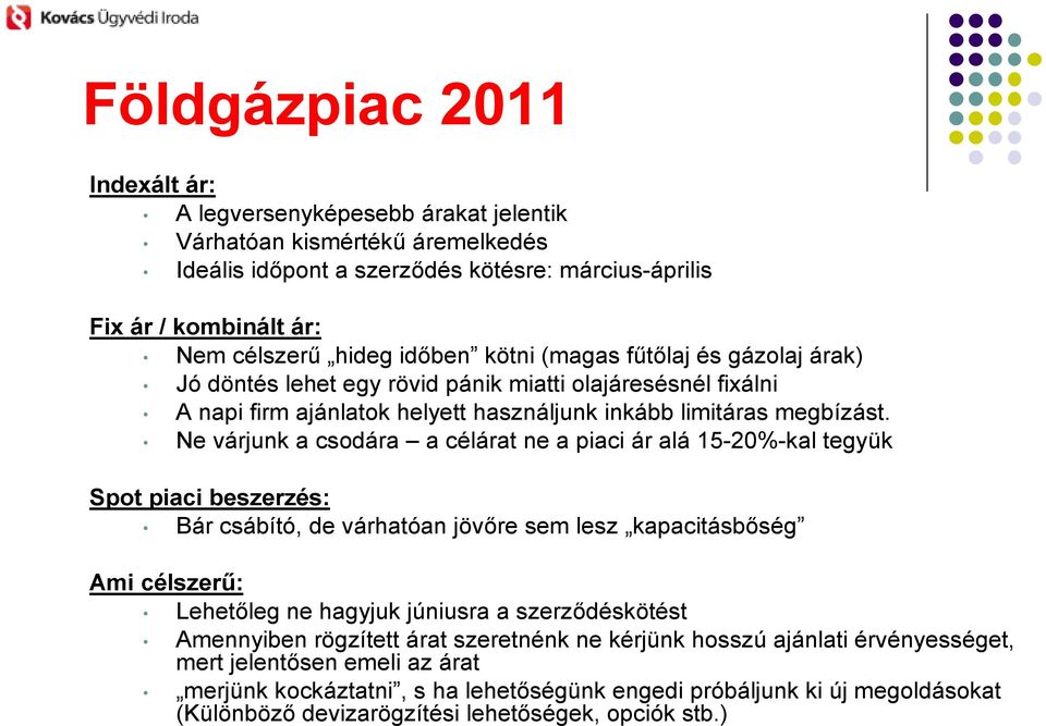 Ne várjunk a csodára a célárat ne a piaci ár alá 15-20%-kal tegyük Spot piaci beszerzés: Bár csábító, de várhatóan jövıre sem lesz kapacitásbıség Ami célszerő: Lehetıleg ne hagyjuk júniusra a