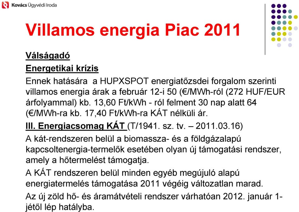 16) A kát-rendszeren belül a biomassza- és a földgázalapú kapcsoltenergia-termelık esetében olyan új támogatási rendszer, amely a hıtermelést támogatja.