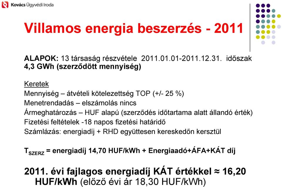 Ármeghatározás HUF alapú (szerzıdés idıtartama alatt állandó érték) Fizetési feltételek -18 napos fizetési határidı Számlázás: