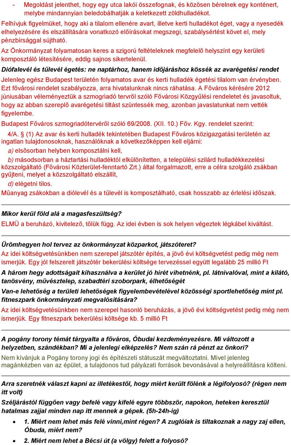 pénzbírsággal sújtható. Az Önkormányzat folyamatosan keres a szigorú feltételeknek megfelelő helyszínt egy kerületi komposztáló létesítésére, eddig sajnos sikertelenül.