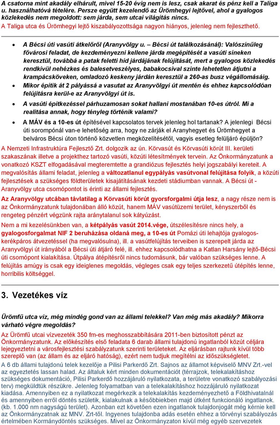 A Taliga utca és Ürömhegyi lejtő kiszabályozottsága nagyon hiányos, jelenleg nem fejleszthető. A Bécsi úti vasúti átkelőről (Aranyvölgy u.