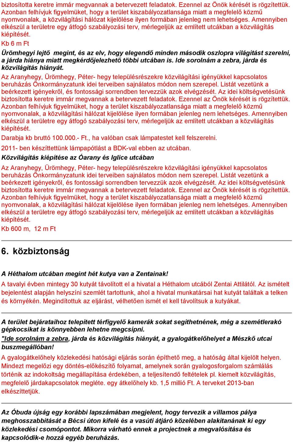 Amennyiben elkészül a területre egy átfogó szabályozási terv, mérlegeljük az említett utcákban a közvilágítás kiépítését.