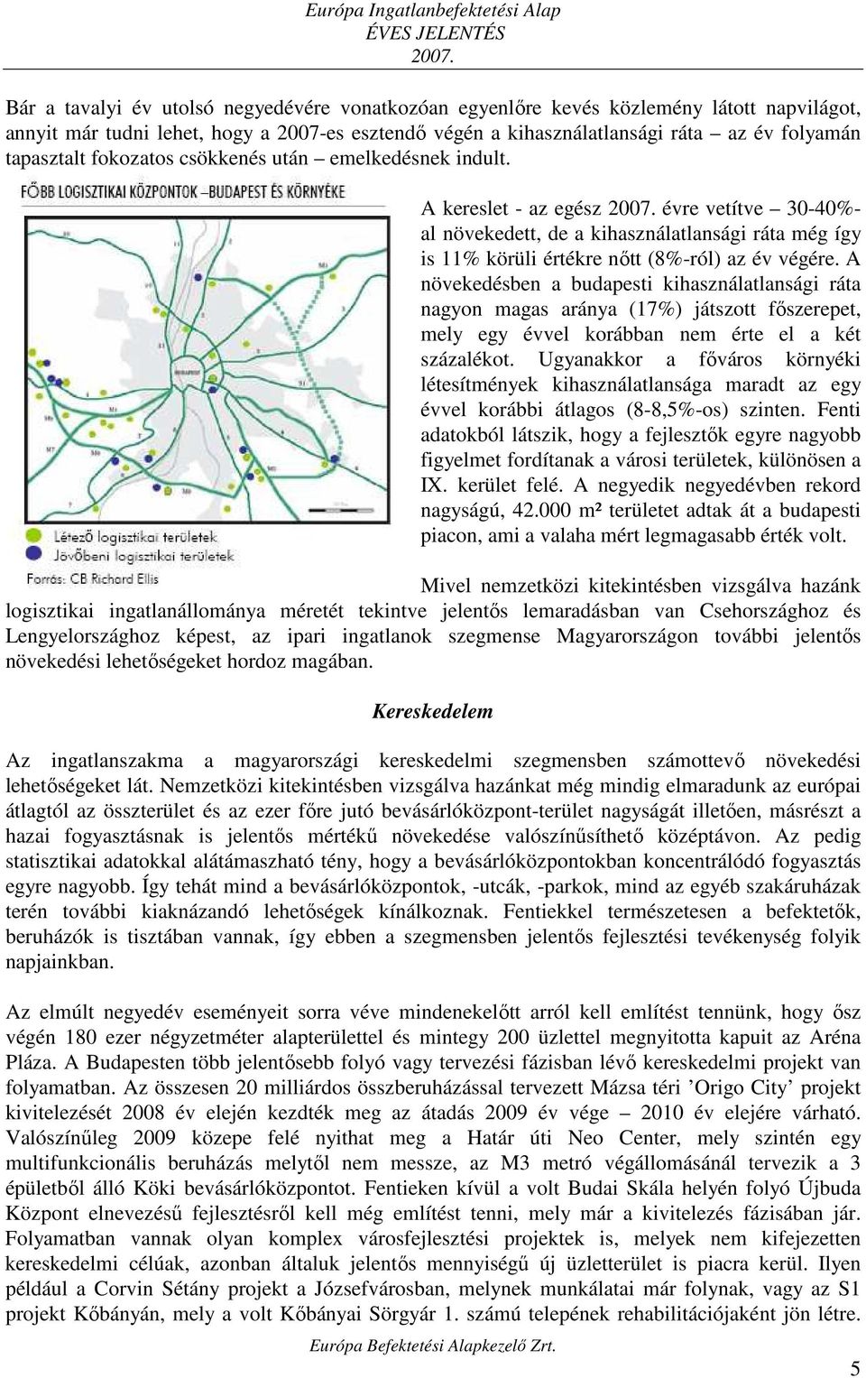 fokozatos csökkenés után emelkedésnek indult. A kereslet - az egész 2007. évre vetítve 30-40%- al növekedett, de a kihasználatlansági ráta még így is 11% körüli értékre nıtt (8%-ról) az év végére.