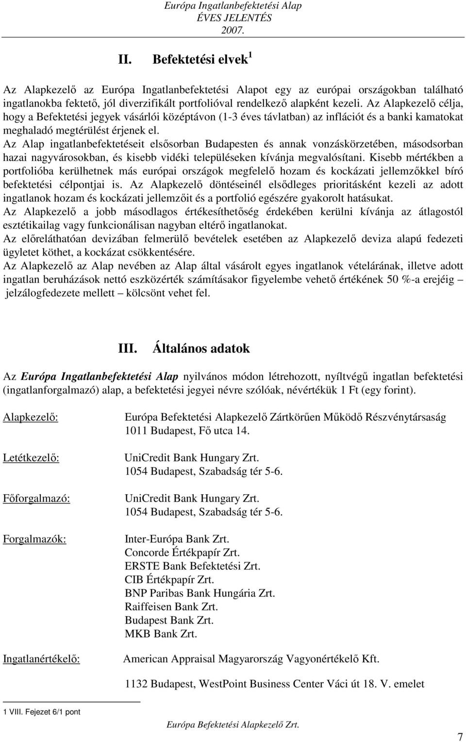 Az Alapkezelı célja, hogy a Befektetési jegyek vásárlói középtávon (1-3 éves távlatban) az inflációt és a banki kamatokat meghaladó megtérülést érjenek el.