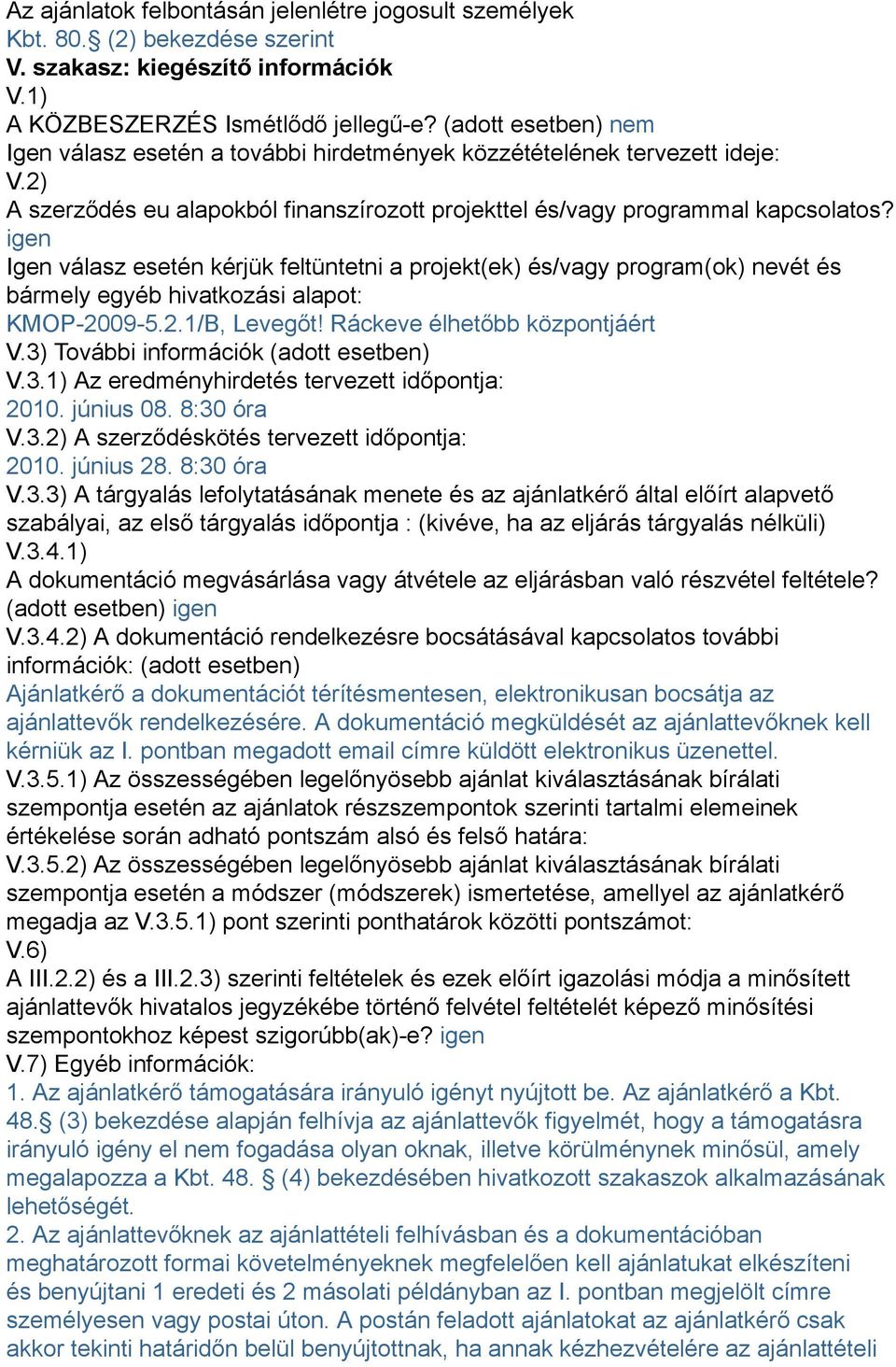 igen Igen válasz esetén kérjük feltüntetni a projekt(ek) és/vagy program(ok) nevét és bármely egyéb hivatkozási alapot: KMOP-2009-5.2.1/B, Levegőt! Ráckeve élhetőbb központjáért V.