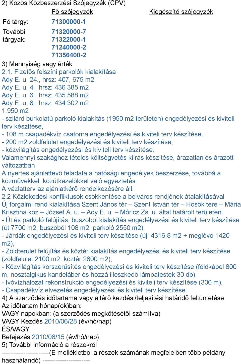 950 m2 - szilárd burkolatú parkoló kialakítás (1950 m2 területen) engedélyezési és kiviteli terv készítése, - 108 m csapadékvíz csatorna engedélyezési és kiviteli terv készítése, - 200 m2 zöldfelület