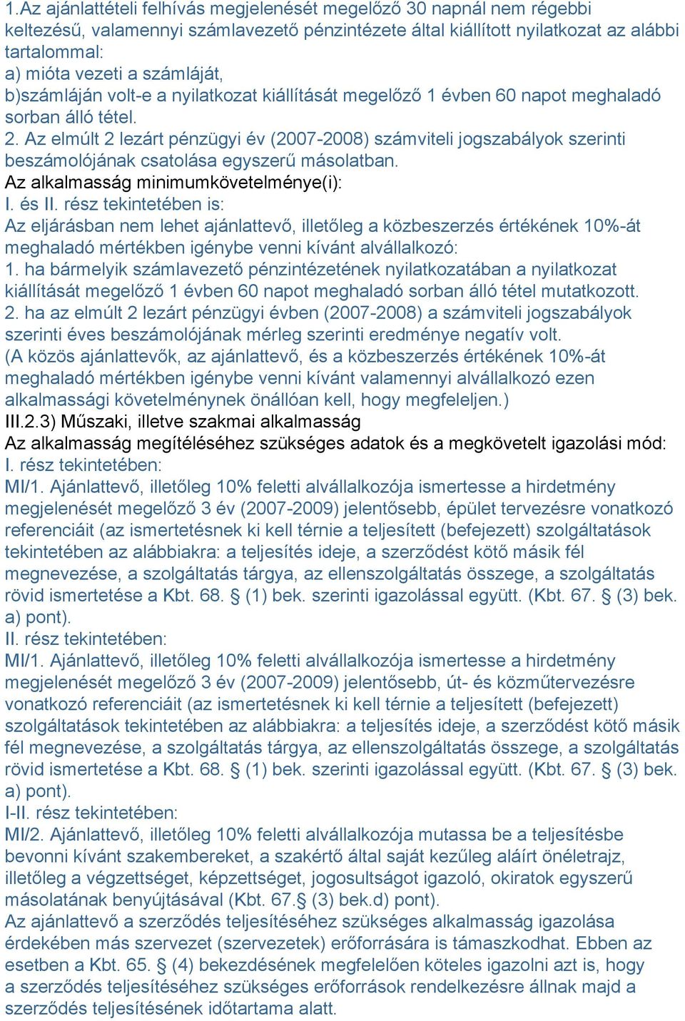 Az elmúlt 2 lezárt pénzügyi év (2007-2008) számviteli jogszabályok szerinti beszámolójának csatolása egyszerű másolatban. Az alkalmasság minimumkövetelménye(i): I. és II.