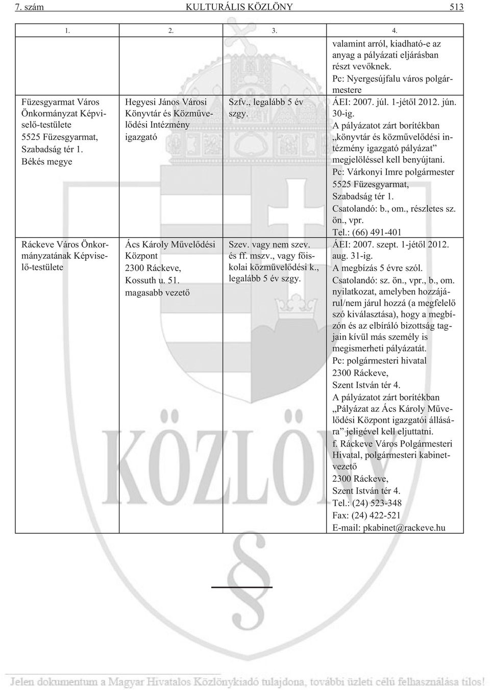 magasabb vezetõ Szfv., legalább 5 év szgy. Szev. vagy nem szev. és ff. mszv., vagy fõiskolai közmûvelõdési k., legalább 5 év szgy. valamint arról, kiadható-e az anyag a pályázati eljárásban részt vevõknek.