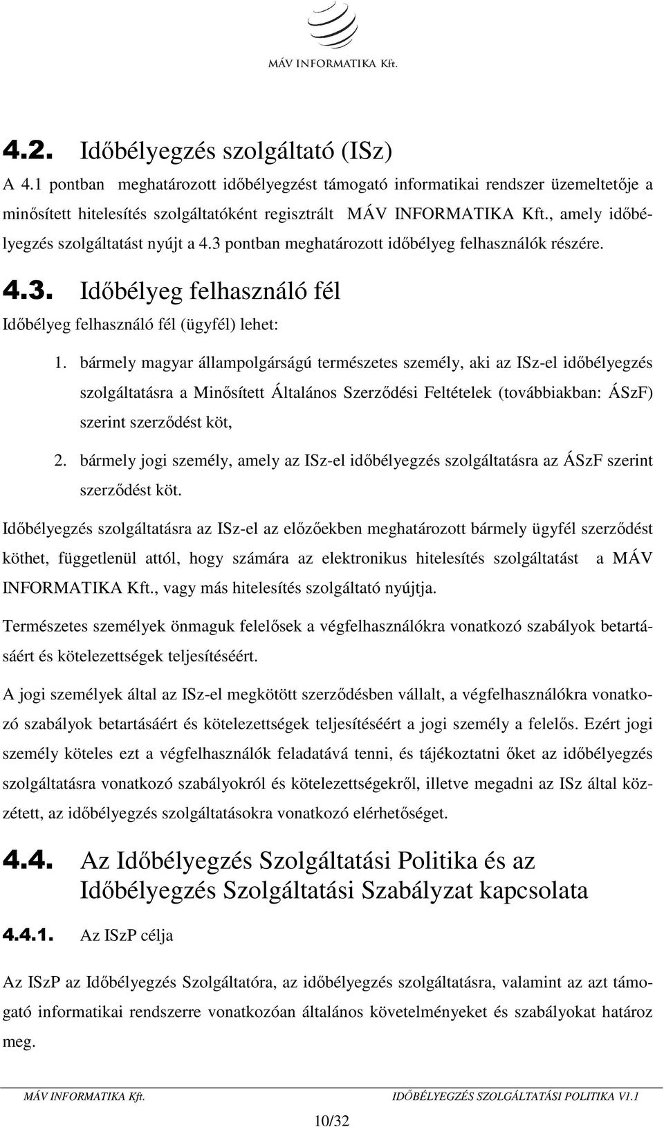 bármely magyar állampolgárságú természetes személy, aki az ISz-el időbélyegzés szolgáltatásra a Minősített Általános Szerződési Feltételek (továbbiakban: ÁSzF) szerint szerződést köt, 2.