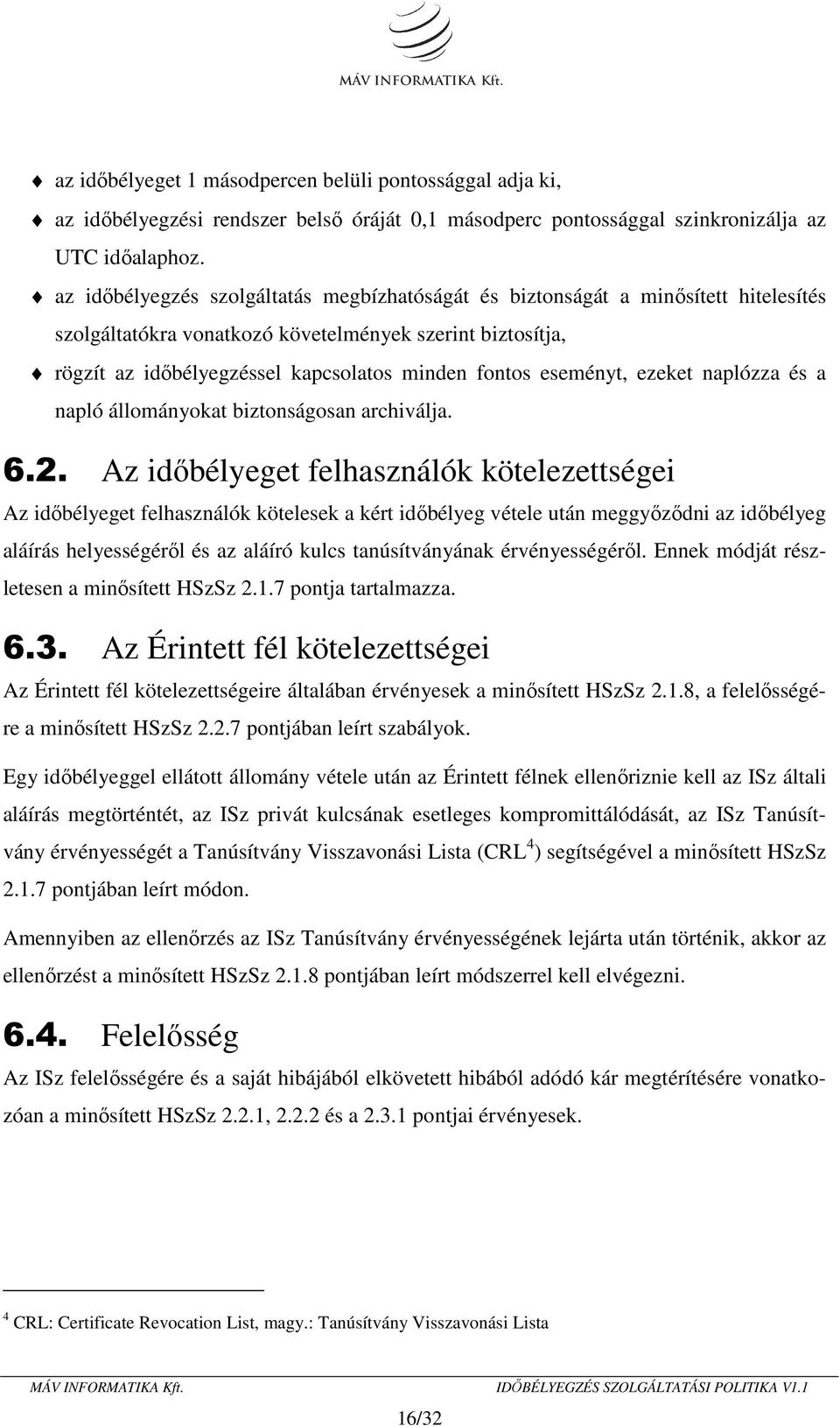 eseményt, ezeket naplózza és a napló állományokat biztonságosan archiválja. 6.2.