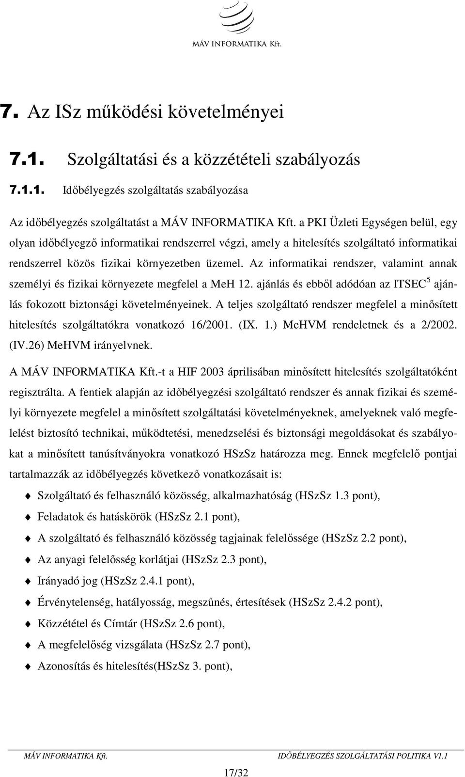 Az informatikai rendszer, valamint annak személyi és fizikai környezete megfelel a MeH 12. ajánlás és ebből adódóan az ITSEC 5 ajánlás fokozott biztonsági követelményeinek.