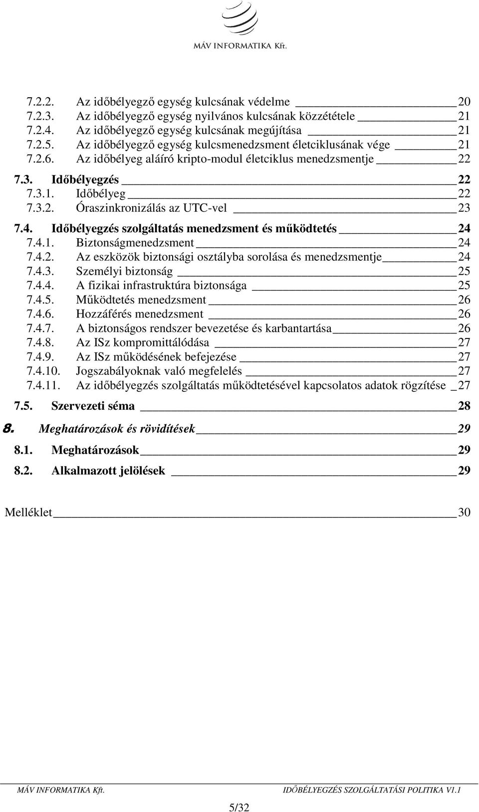 4. Időbélyegzés szolgáltatás menedzsment és működtetés 24 7.4.1. Biztonságmenedzsment 24 7.4.2. Az eszközök biztonsági osztályba sorolása és menedzsmentje 24 7.4.3. Személyi biztonság 25 7.4.4. A fizikai infrastruktúra biztonsága 25 7.