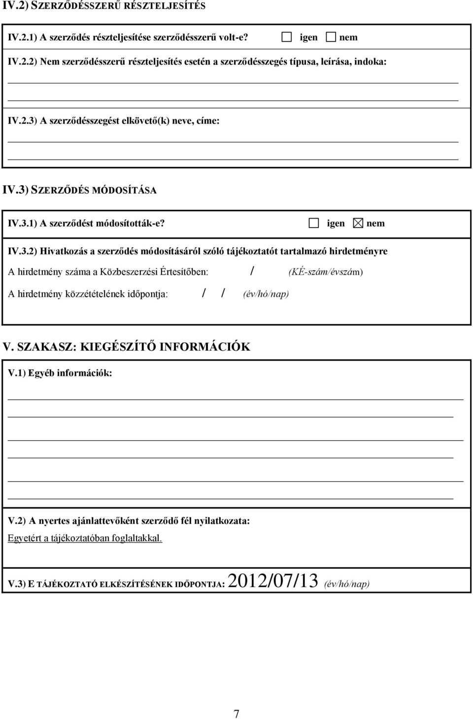 SZAKASZ: KIEGÉSZÍTŐ INFORMÁCIÓK V.1) Egyéb információk: V.2) A nyertes ajánlattevőként szerződő fél nyilatkozata: Egyetért a tájékoztatóban foglaltakkal. V.3) E TÁJÉKOZTATÓ ELKÉSZÍTÉSÉNEK IDŐPONTJA: 2012/07/13 7